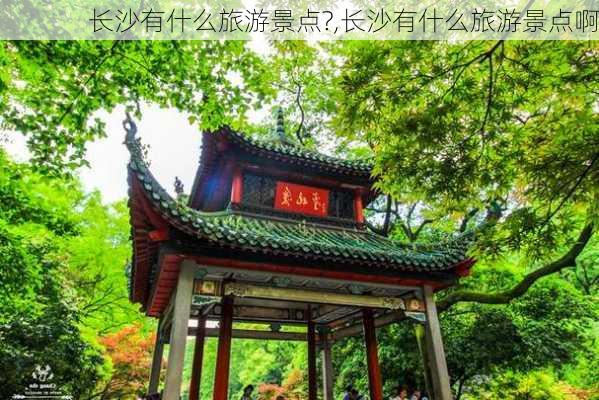 长沙有什么旅游景点?,长沙有什么旅游景点啊