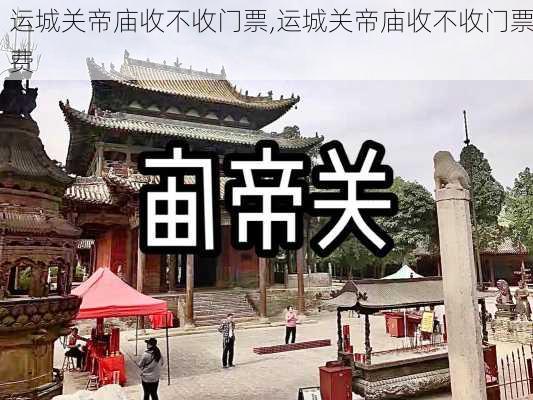 运城关帝庙收不收门票,运城关帝庙收不收门票费