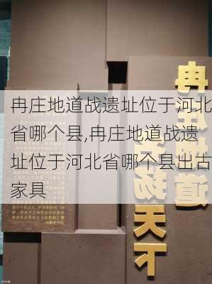 冉庄地道战遗址位于河北省哪个县,冉庄地道战遗址位于河北省哪个县出古家具