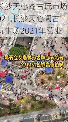 长沙天心阁古玩市场2021,长沙天心阁古玩市场2021年营业