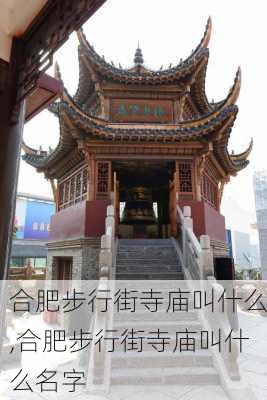 合肥步行街寺庙叫什么,合肥步行街寺庙叫什么名字