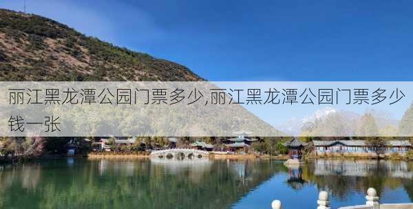 丽江黑龙潭公园门票多少,丽江黑龙潭公园门票多少钱一张