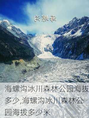 海螺沟冰川森林公园海拔多少,海螺沟冰川森林公园海拔多少米