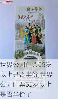 世界公园门票65岁以上是否半价,世界公园门票65岁以上是否半价了