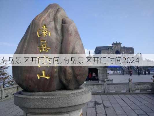 南岳景区开门时间,南岳景区开门时间2024