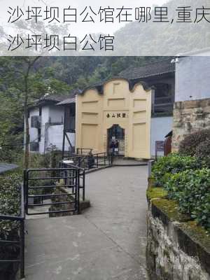 沙坪坝白公馆在哪里,重庆沙坪坝白公馆