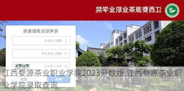 江西婺源茶业职业学院2023分数线,江西婺源茶业职业学院录取查询