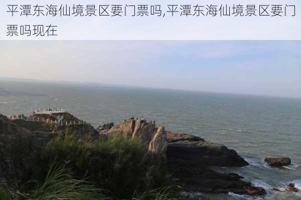 平潭东海仙境景区要门票吗,平潭东海仙境景区要门票吗现在