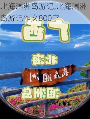 北海涠洲岛游记,北海涠洲岛游记作文800字