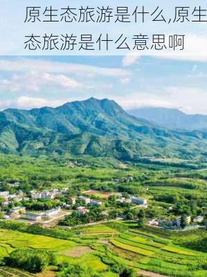 原生态旅游是什么,原生态旅游是什么意思啊