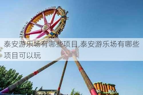 泰安游乐场有哪些项目,泰安游乐场有哪些项目可以玩