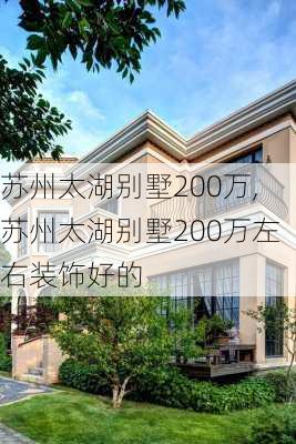 苏州太湖别墅200万,苏州太湖别墅200万左右装饰好的