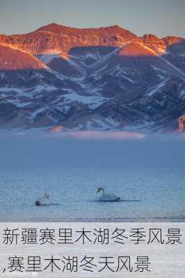 新疆赛里木湖冬季风景,赛里木湖冬天风景