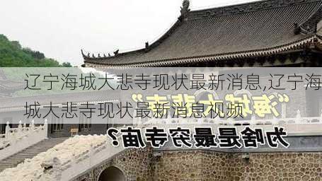 辽宁海城大悲寺现状最新消息,辽宁海城大悲寺现状最新消息视频