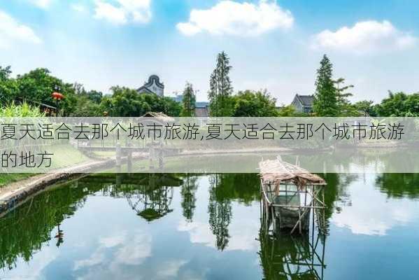 夏天适合去那个城市旅游,夏天适合去那个城市旅游的地方