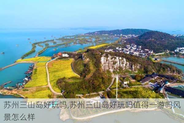 苏州三山岛好玩吗,苏州三山岛好玩吗值得一游吗风景怎么样