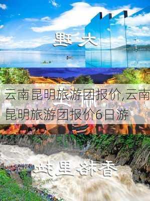 云南昆明旅游团报价,云南昆明旅游团报价6日游