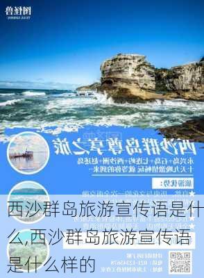 西沙群岛旅游宣传语是什么,西沙群岛旅游宣传语是什么样的