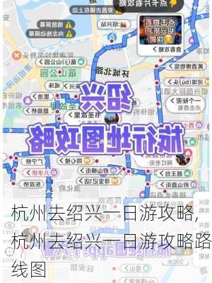 杭州去绍兴一日游攻略,杭州去绍兴一日游攻略路线图