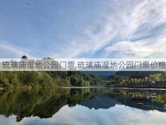 琉璃庙湿地公园门票,琉璃庙湿地公园门票价格