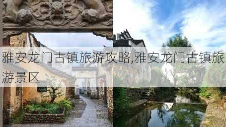 雅安龙门古镇旅游攻略,雅安龙门古镇旅游景区