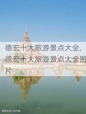 德宏十大旅游景点大全,德宏十大旅游景点大全图片