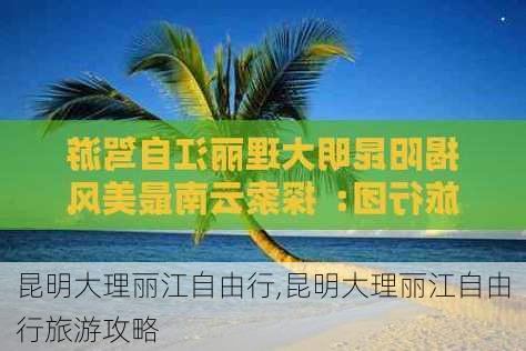 昆明大理丽江自由行,昆明大理丽江自由行旅游攻略