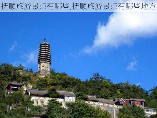 抚顺旅游景点有哪些,抚顺旅游景点有哪些地方