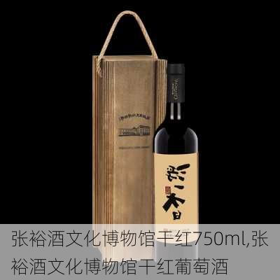 张裕酒文化博物馆干红750ml,张裕酒文化博物馆干红葡萄酒