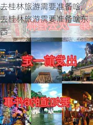 去桂林旅游需要准备啥,去桂林旅游需要准备啥东西