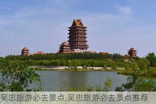 吴忠旅游必去景点,吴忠旅游必去景点推荐