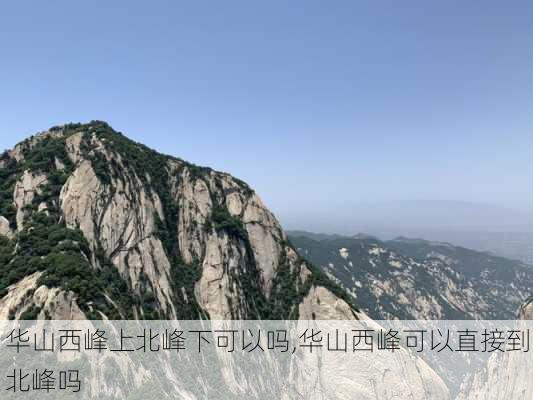 华山西峰上北峰下可以吗,华山西峰可以直接到北峰吗