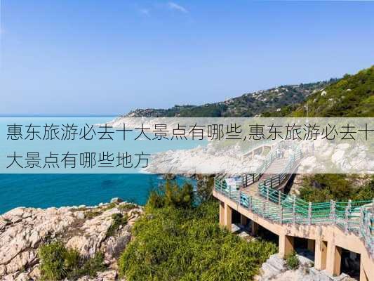 惠东旅游必去十大景点有哪些,惠东旅游必去十大景点有哪些地方