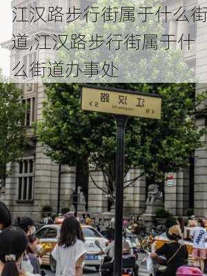 江汉路步行街属于什么街道,江汉路步行街属于什么街道办事处