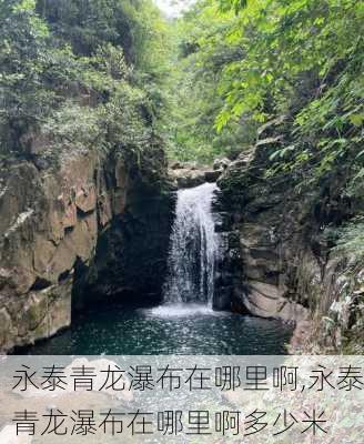 永泰青龙瀑布在哪里啊,永泰青龙瀑布在哪里啊多少米