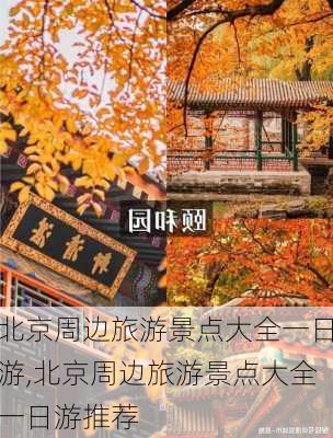 北京周边旅游景点大全一日游,北京周边旅游景点大全一日游推荐