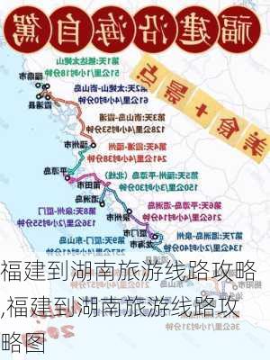 福建到湖南旅游线路攻略,福建到湖南旅游线路攻略图