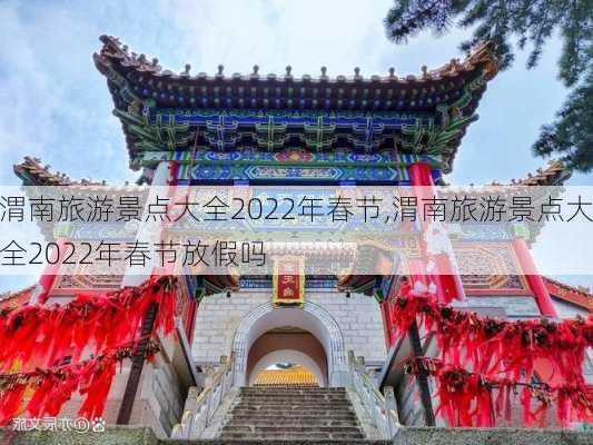 渭南旅游景点大全2022年春节,渭南旅游景点大全2022年春节放假吗