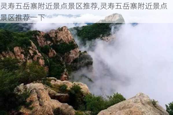 灵寿五岳寨附近景点景区推荐,灵寿五岳寨附近景点景区推荐一下