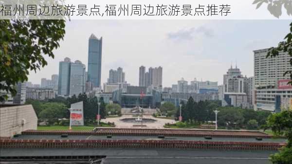 福州周边旅游景点,福州周边旅游景点推荐