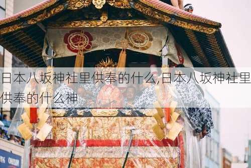 日本八坂神社里供奉的什么,日本八坂神社里供奉的什么神