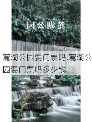 麓湖公园要门票吗,麓湖公园要门票吗多少钱