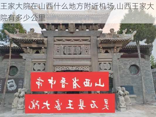 王家大院在山西什么地方附近机场,山西王家大院有多少公里