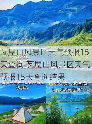 瓦屋山风景区天气预报15天查询,瓦屋山风景区天气预报15天查询结果