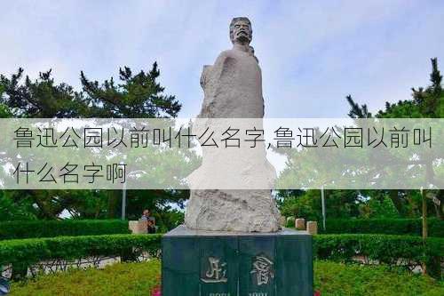 鲁迅公园以前叫什么名字,鲁迅公园以前叫什么名字啊