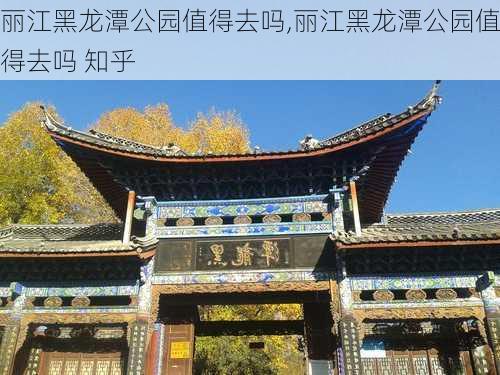 丽江黑龙潭公园值得去吗,丽江黑龙潭公园值得去吗 知乎