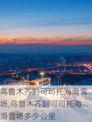 乌鲁木齐到可可托海滑雪场,乌鲁木齐到可可托海滑雪场多少公里