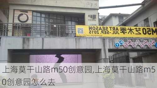 上海莫干山路m50创意园,上海莫干山路m50创意园怎么去