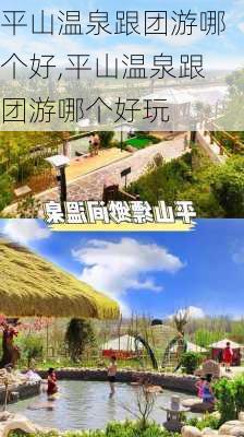 平山温泉跟团游哪个好,平山温泉跟团游哪个好玩