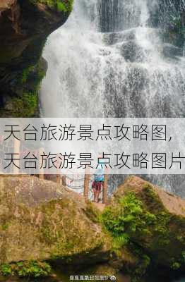 天台旅游景点攻略图,天台旅游景点攻略图片